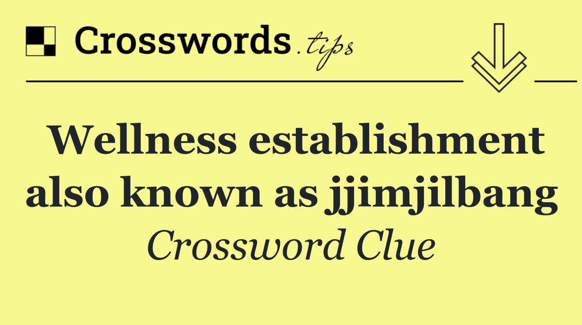 Wellness establishment also known as jjimjilbang