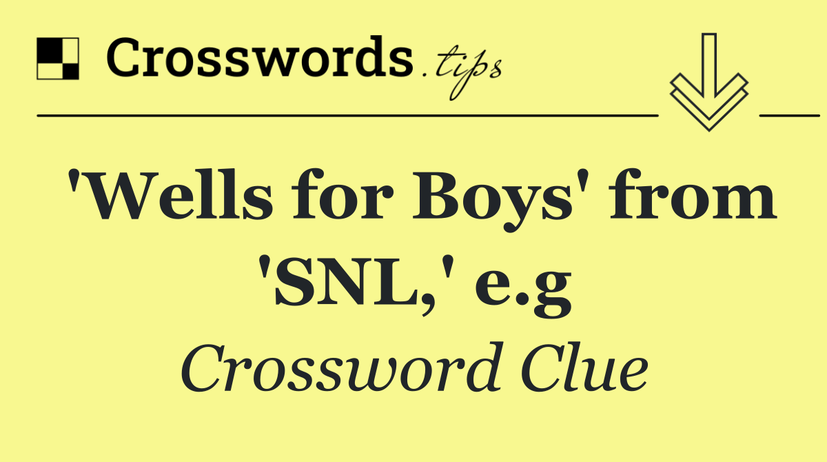'Wells for Boys' from 'SNL,' e.g