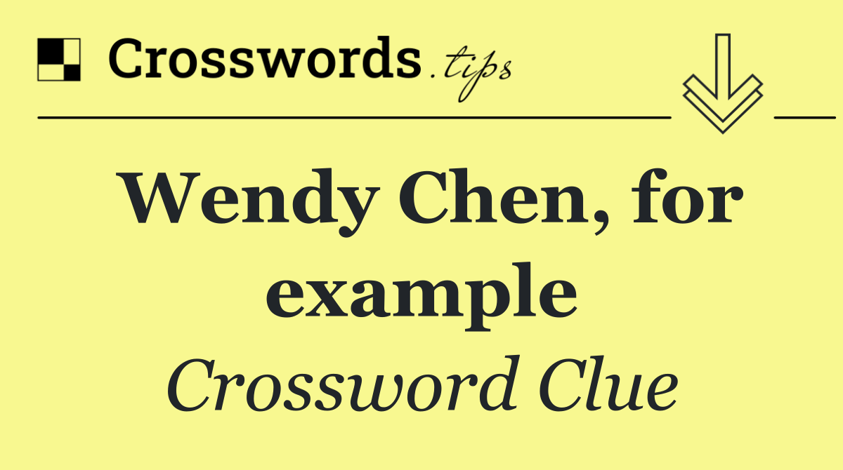 Wendy Chen, for example