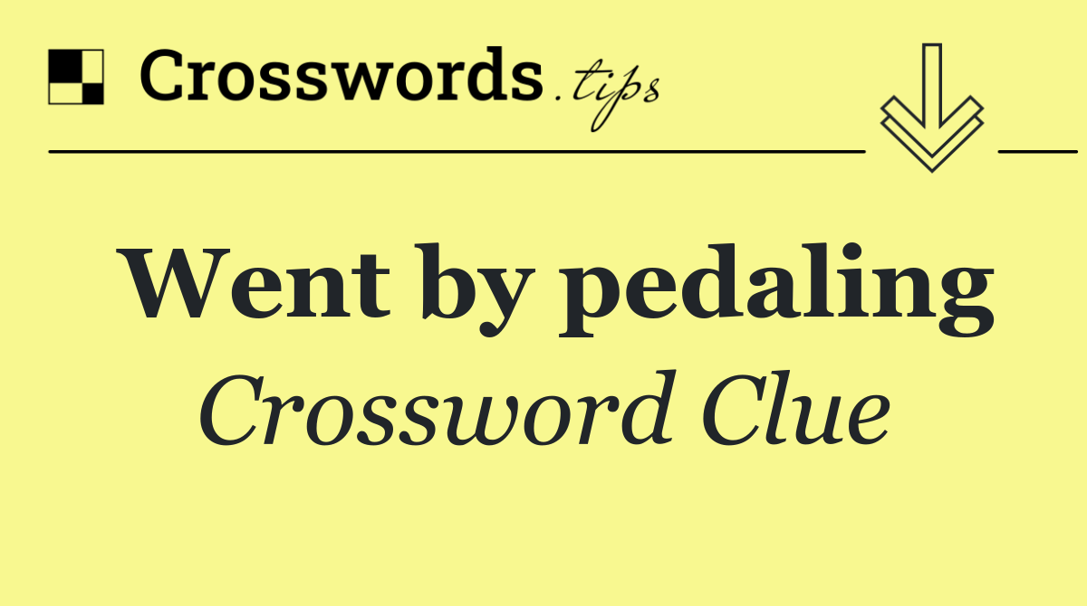 Went by pedaling
