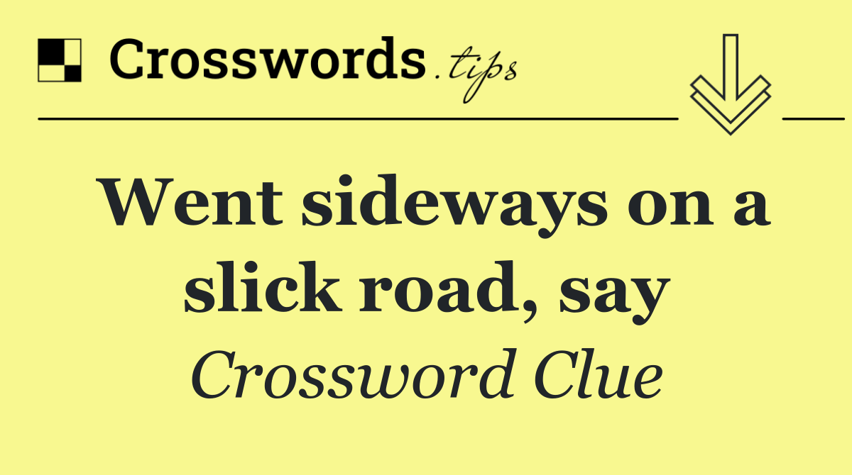 Went sideways on a slick road, say