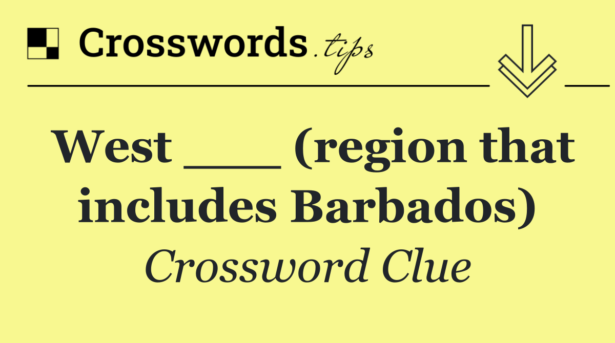 West ___ (region that includes Barbados)