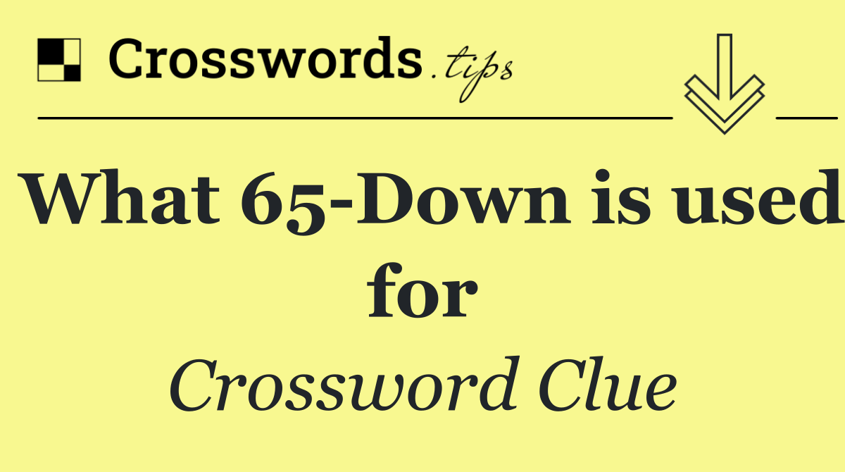 What 65 Down is used for