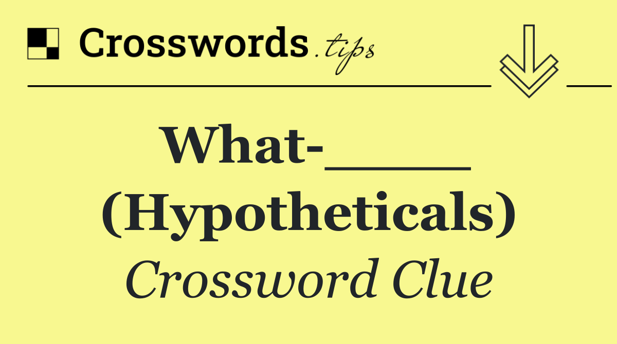 What ____ (Hypotheticals)