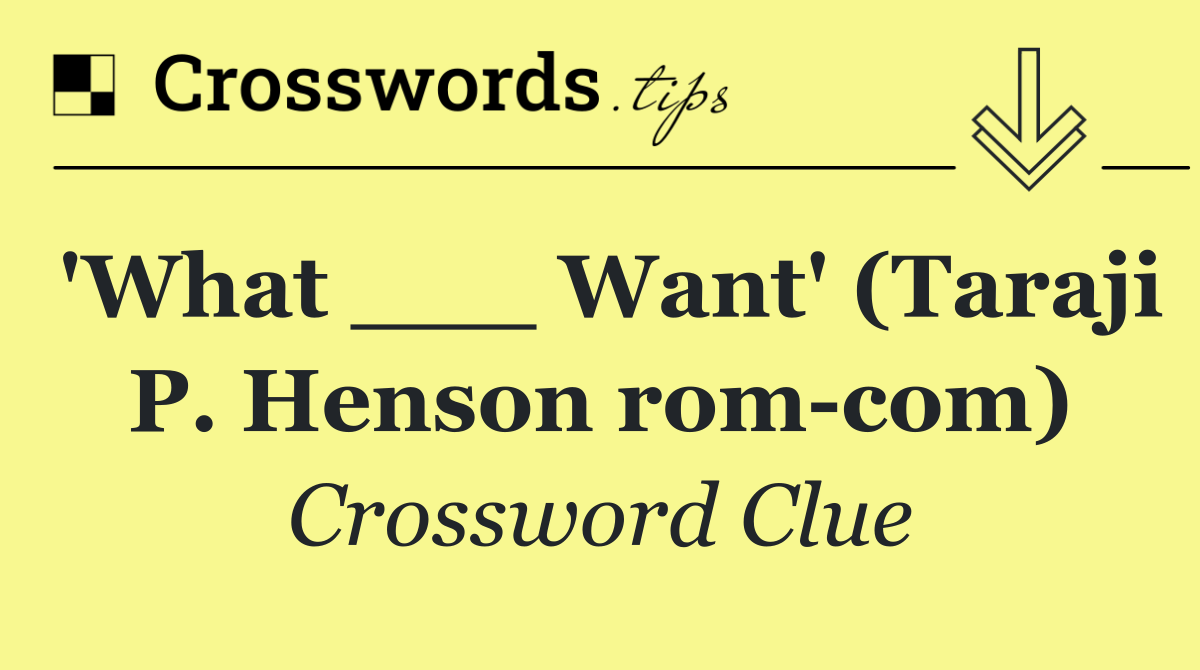 'What ___ Want' (Taraji P. Henson rom com)