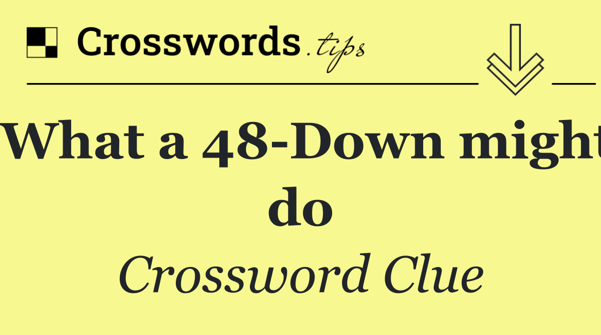 What a 48 Down might do