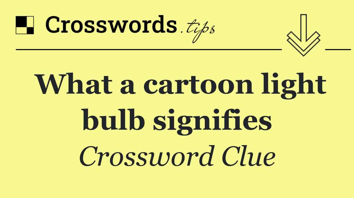 What a cartoon light bulb signifies