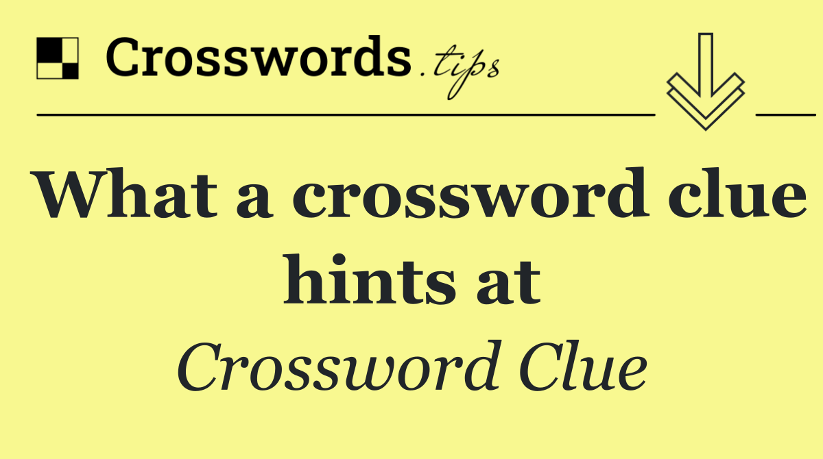 What a crossword clue hints at