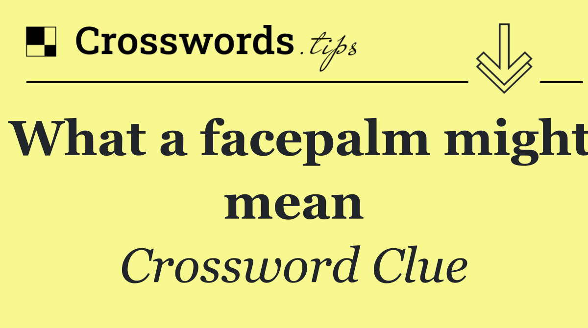 What a facepalm might mean