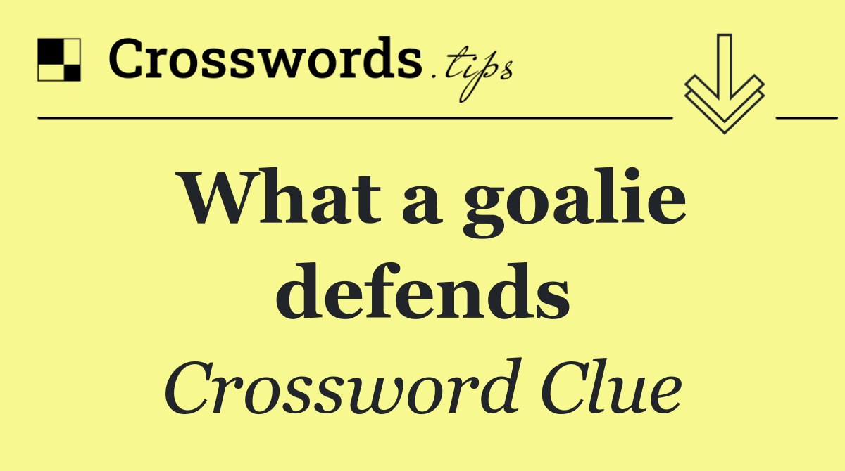 What a goalie defends