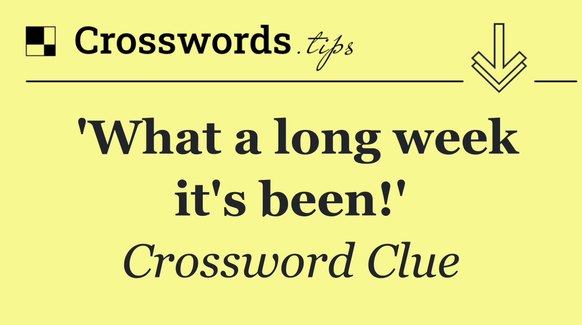 'What a long week it's been!'