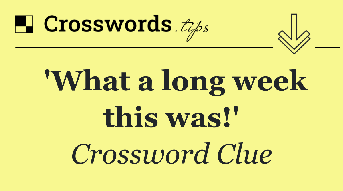 'What a long week this was!'