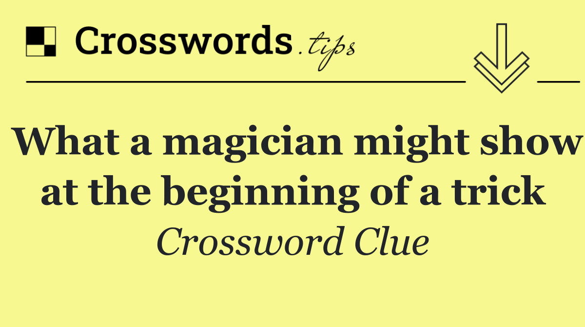 What a magician might show at the beginning of a trick