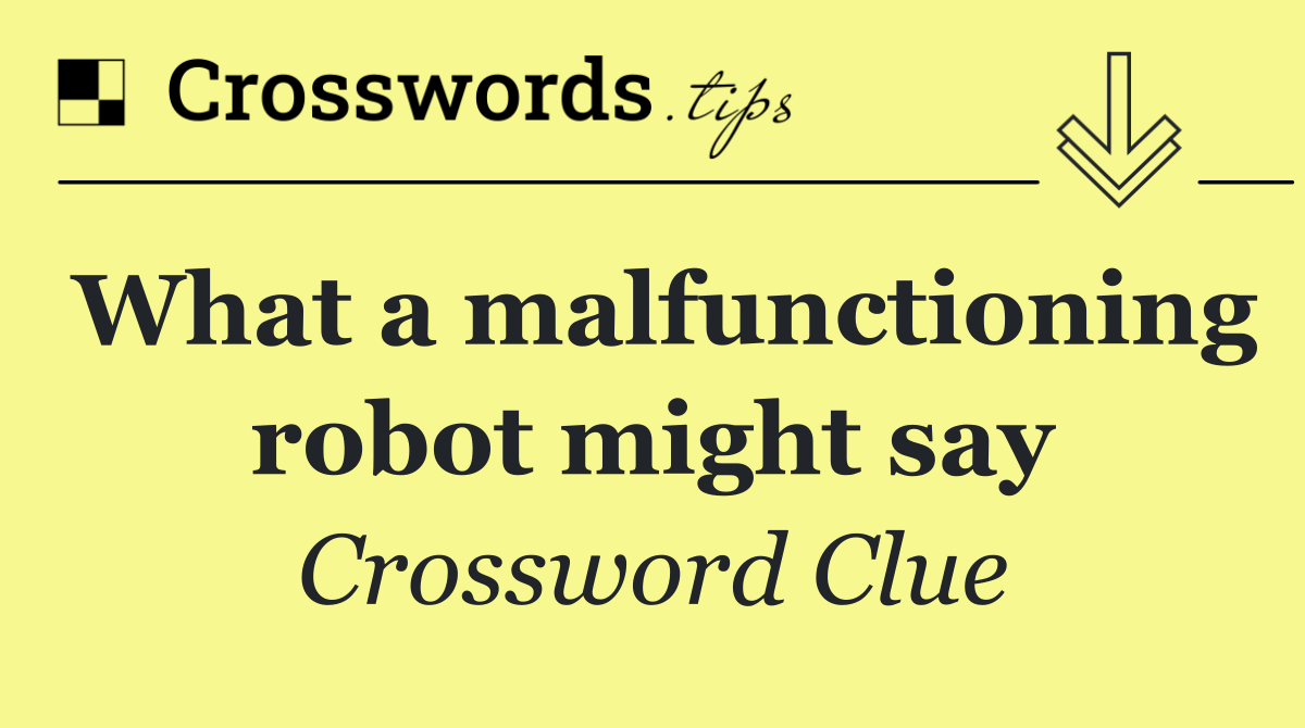 What a malfunctioning robot might say