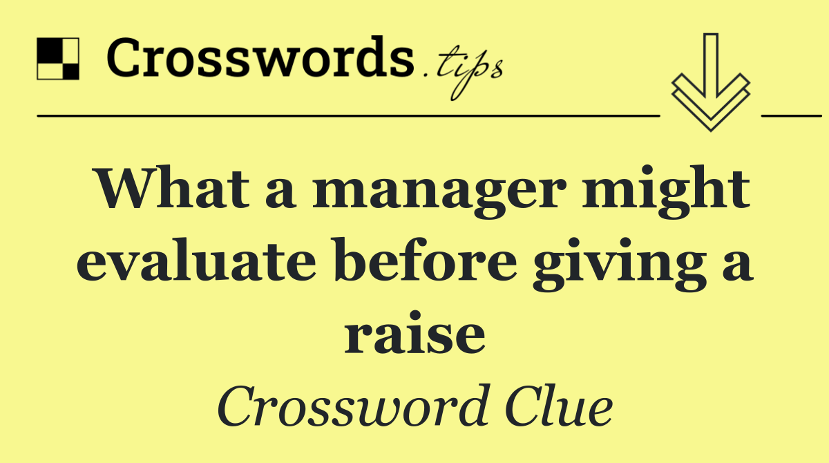 What a manager might evaluate before giving a raise