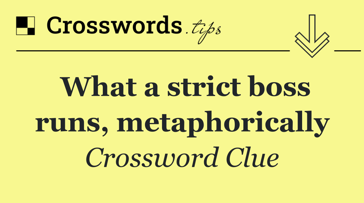 What a strict boss runs, metaphorically