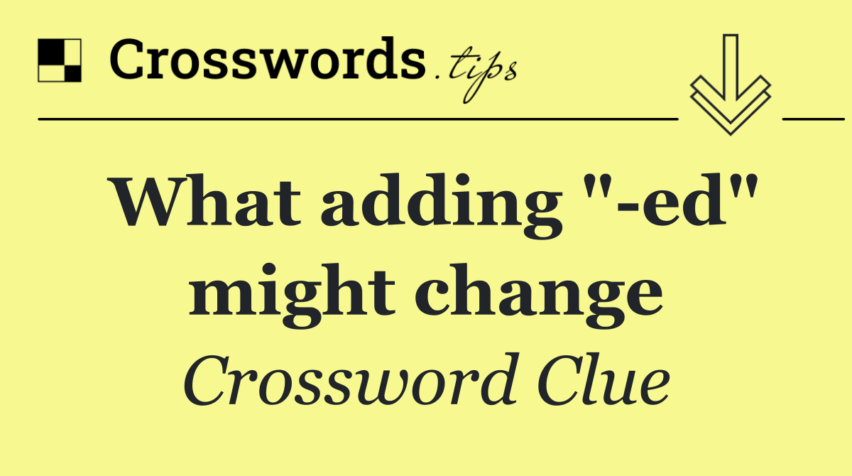 What adding " ed" might change