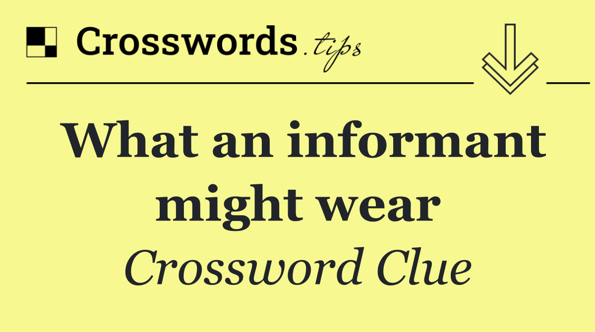 What an informant might wear