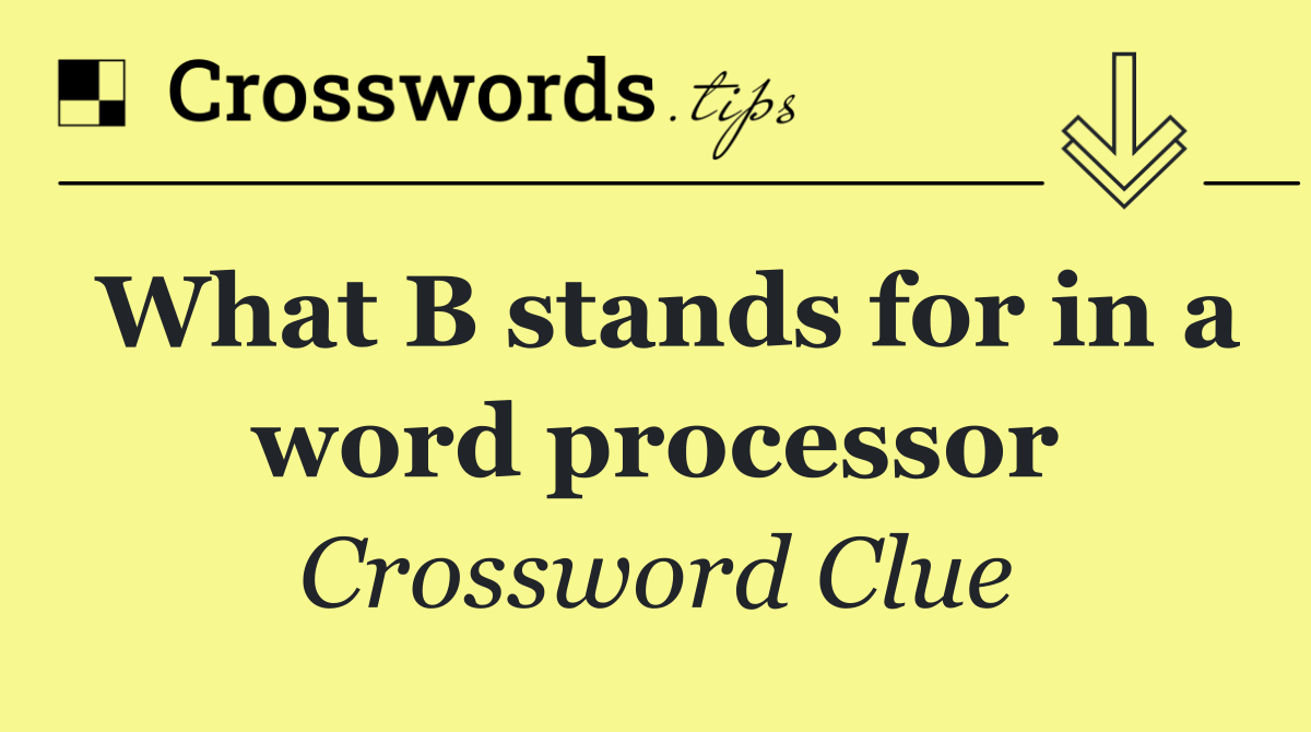 What B stands for in a word processor