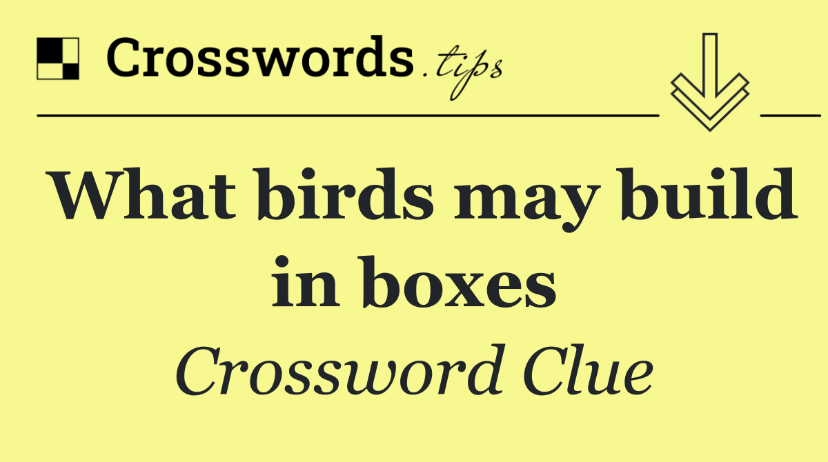 What birds may build in boxes