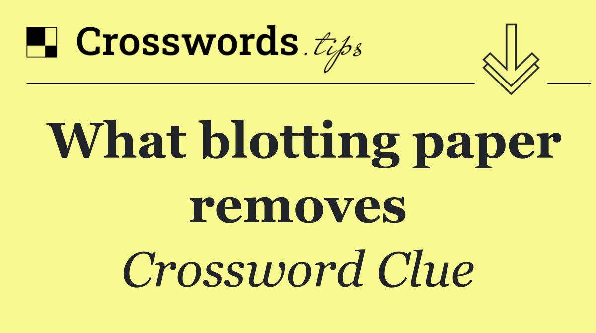 What blotting paper removes