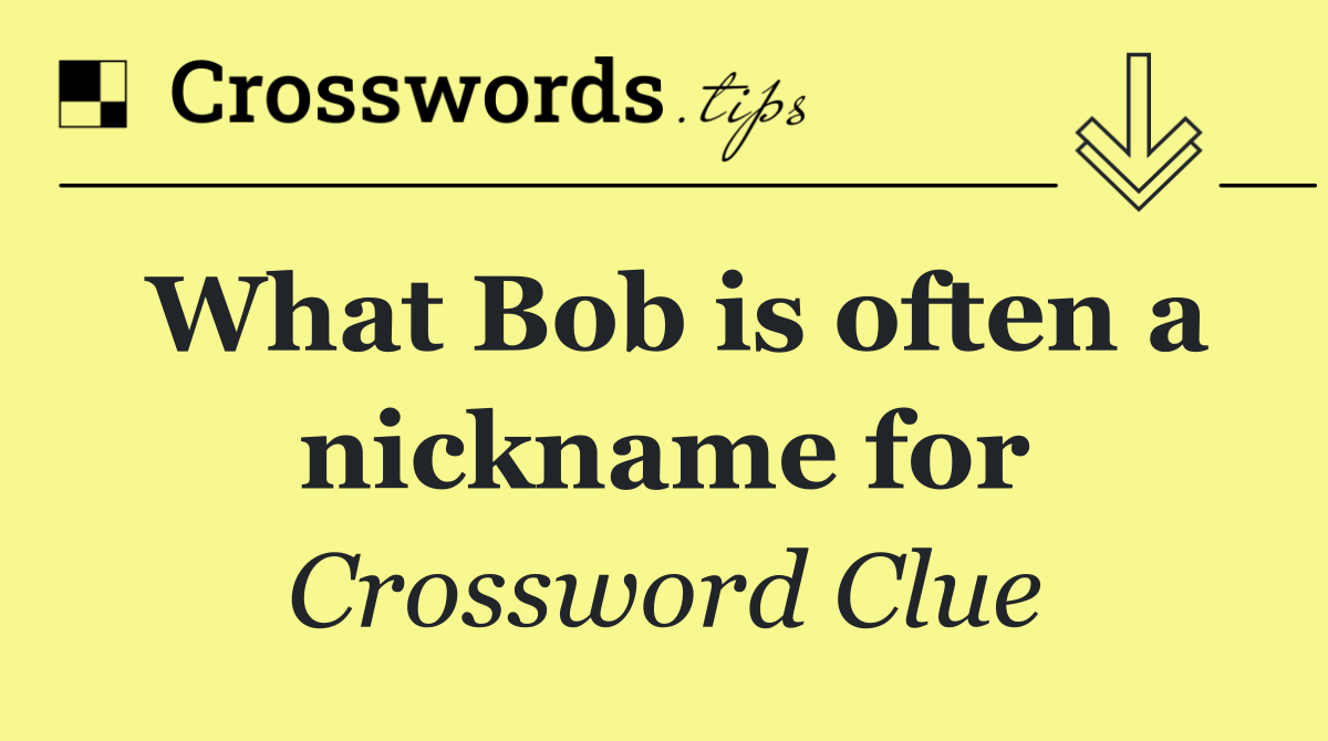What Bob is often a nickname for