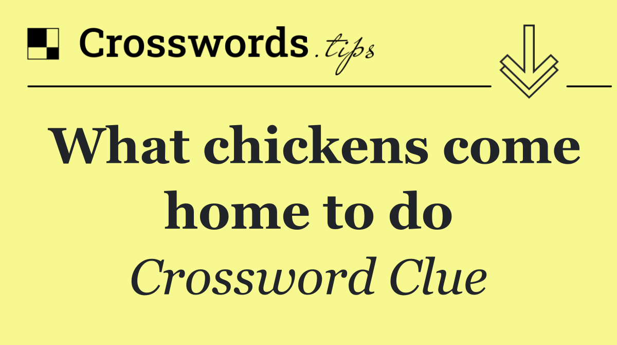 What chickens come home to do