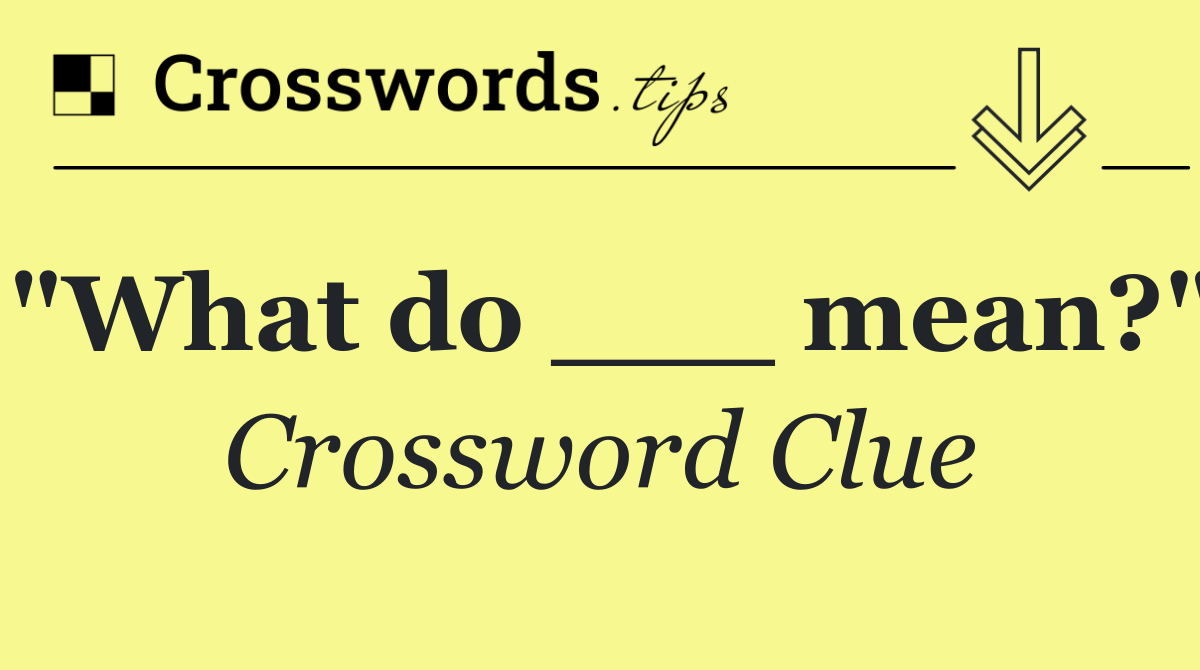 "What do ___ mean?"