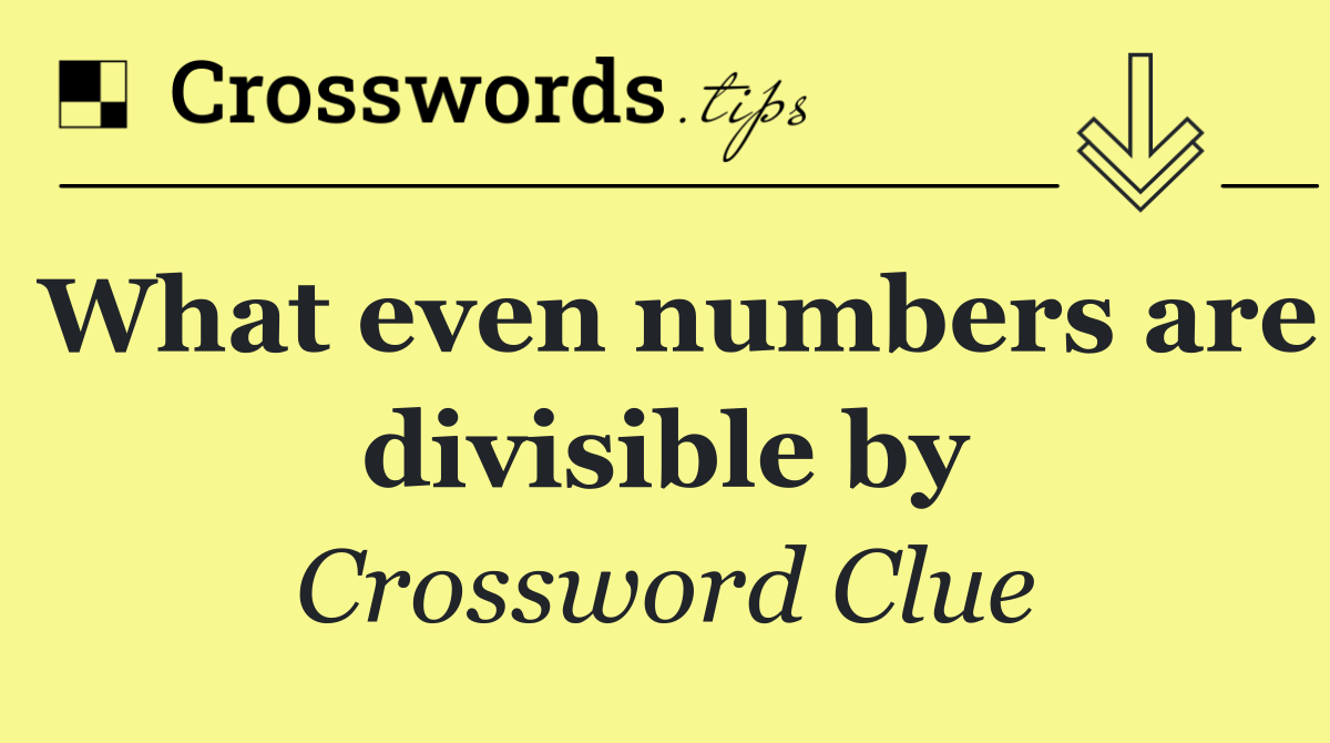 What even numbers are divisible by
