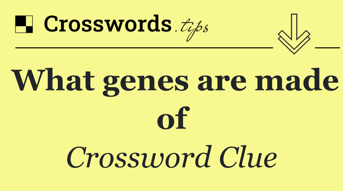 What genes are made of