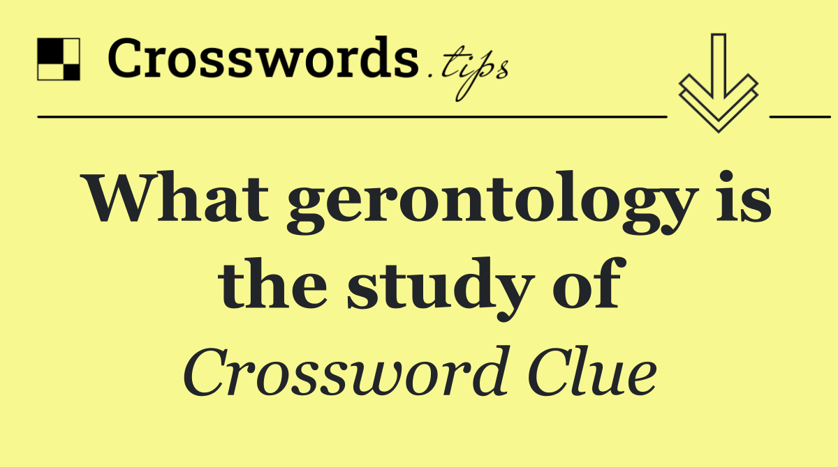 What gerontology is the study of