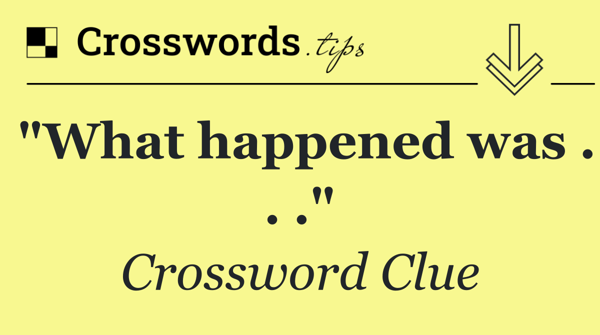 "What happened was . . ."