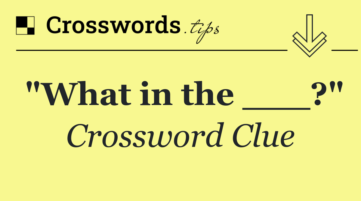 "What in the ___?"