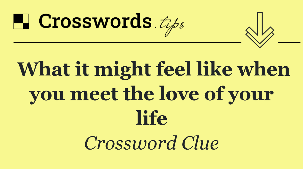 What it might feel like when you meet the love of your life