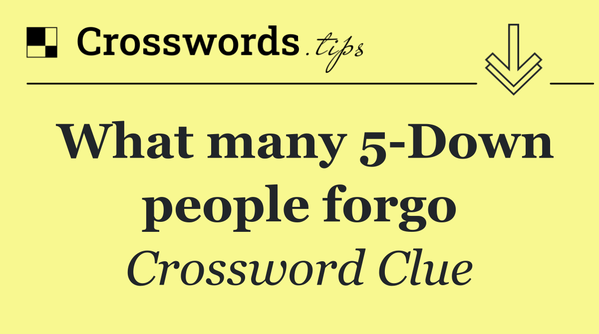 What many 5 Down people forgo