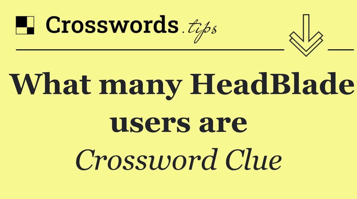 What many HeadBlade users are