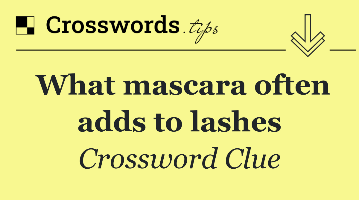 What mascara often adds to lashes