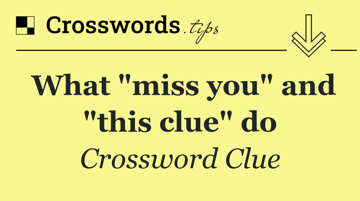 What "miss you" and "this clue" do