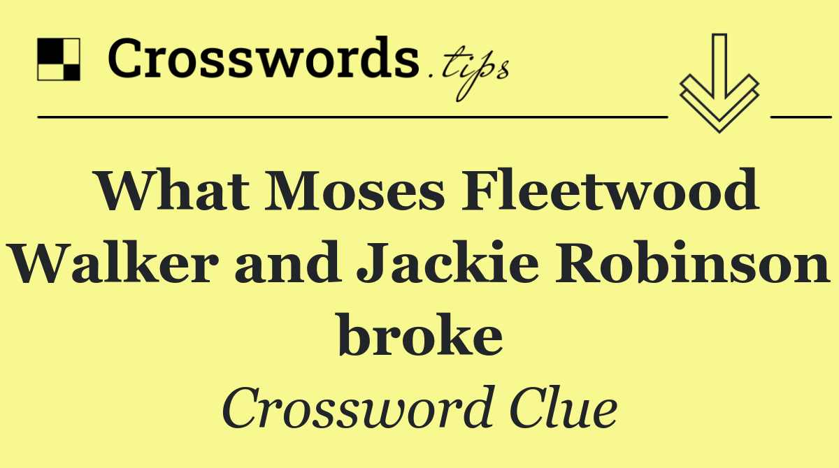 What Moses Fleetwood Walker and Jackie Robinson broke