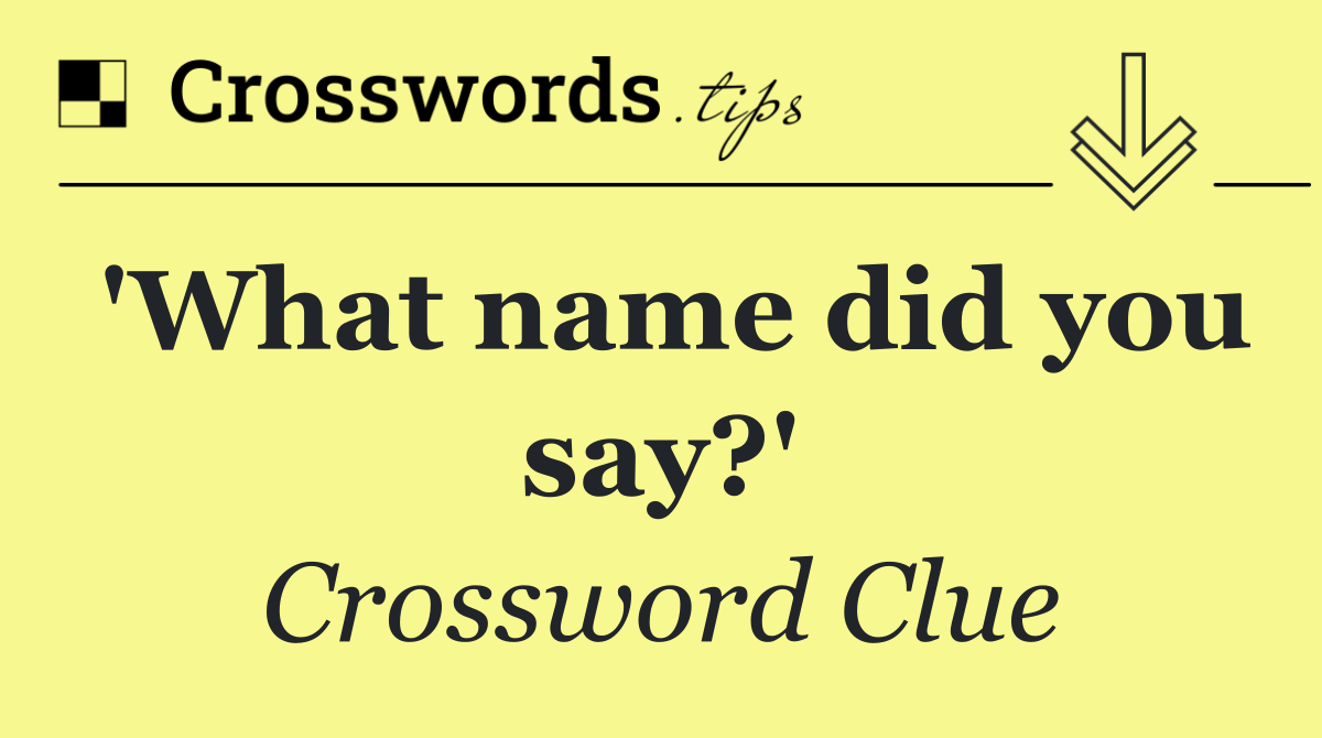 'What name did you say?'