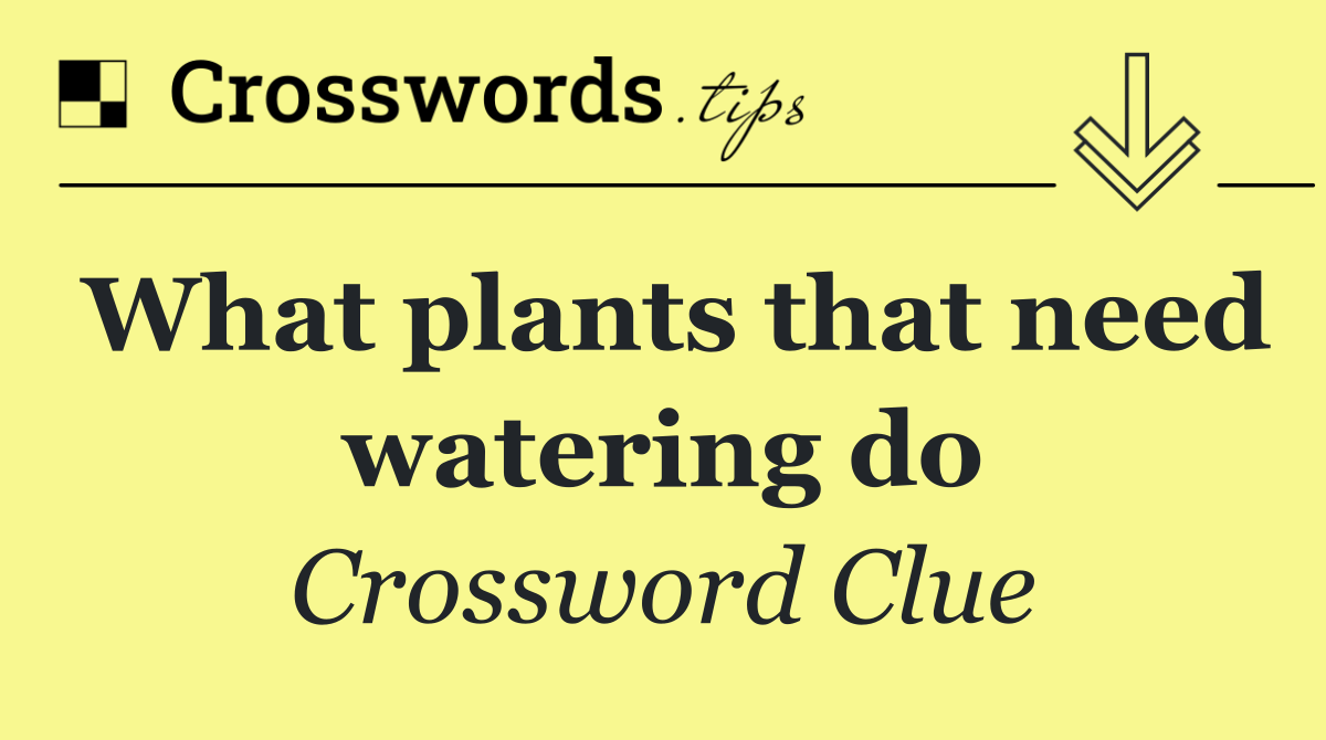 What plants that need watering do