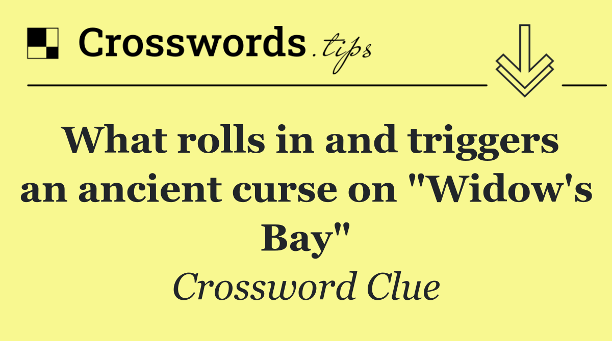 What rolls in and triggers an ancient curse on "Widow's Bay"