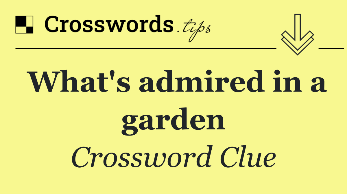 What's admired in a garden