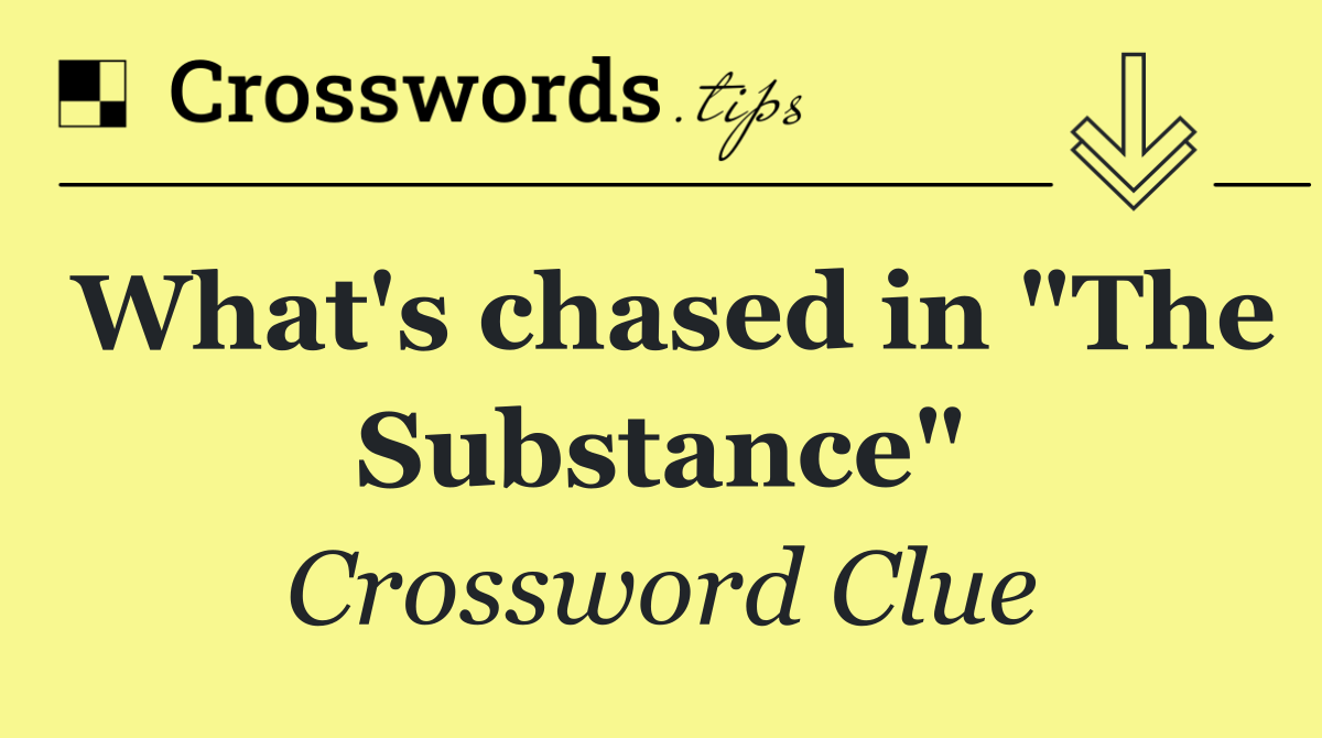 What's chased in "The Substance"