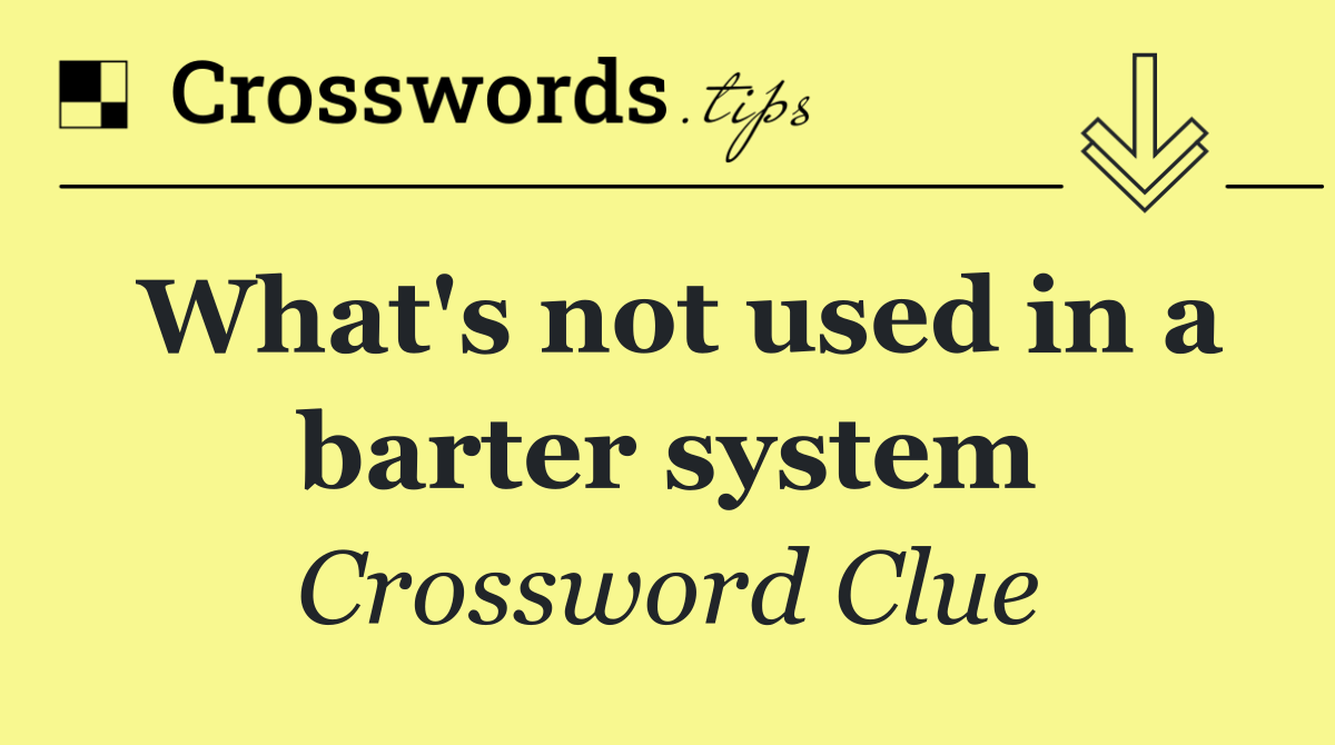 What's not used in a barter system