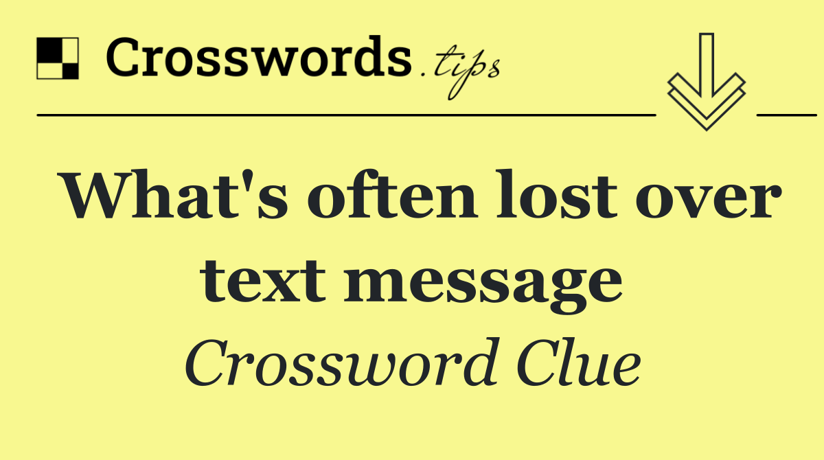 What's often lost over text message