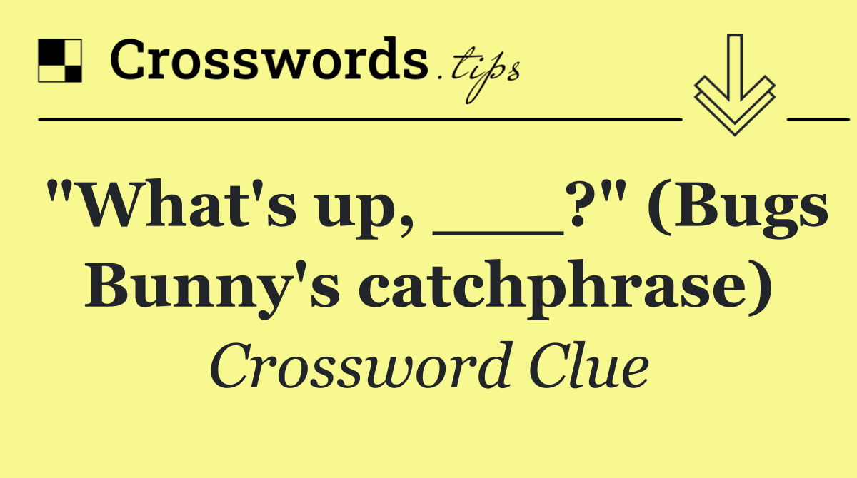"What's up, ___?" (Bugs Bunny's catchphrase)