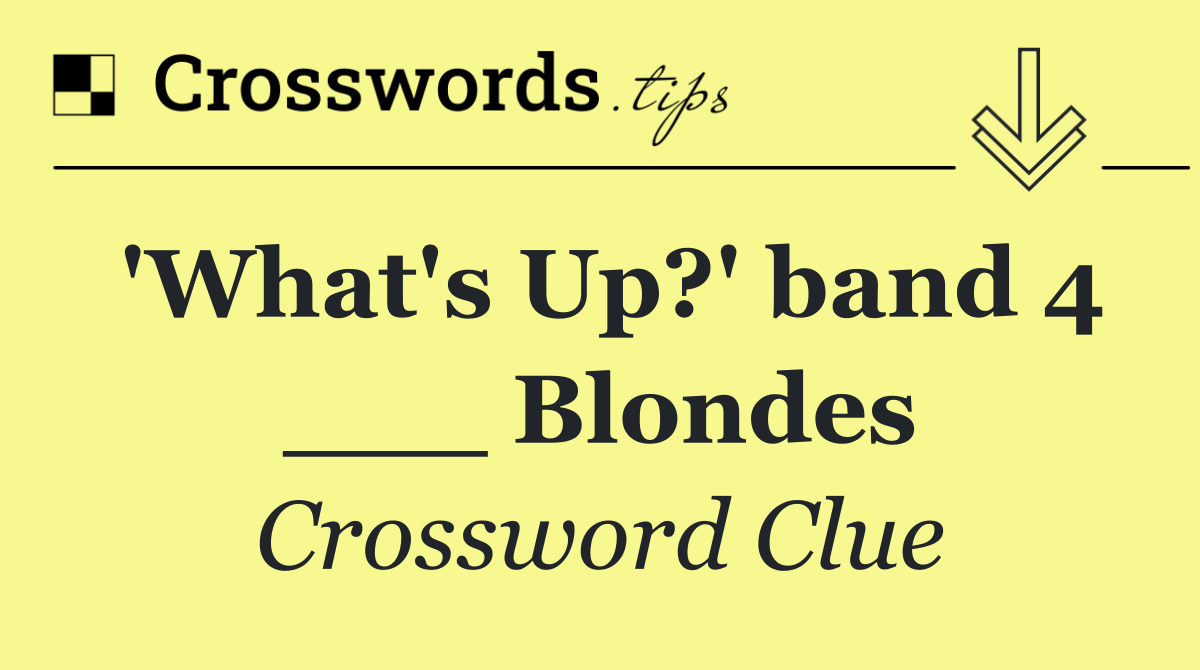 'What's Up?' band 4 ___ Blondes