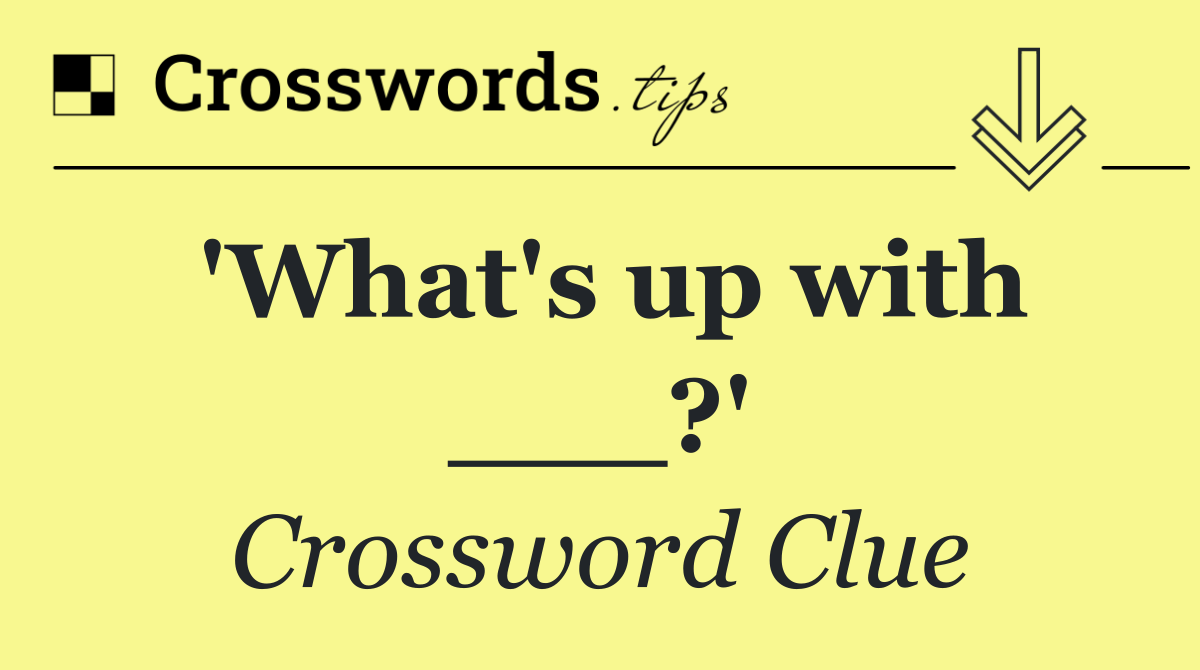 'What's up with ___?'