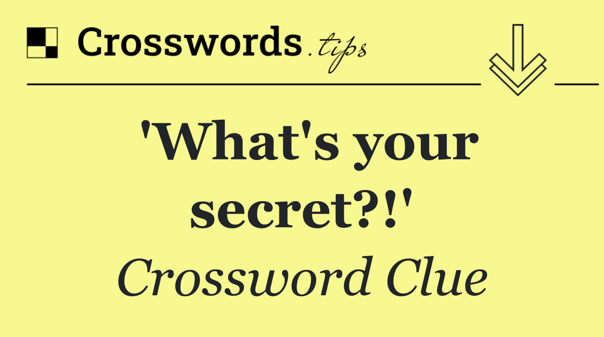 'What's your secret?!'